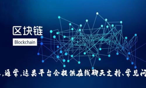 Tokenim是一个加密货币技术平台，建议您访问其官方网站或相关社交媒体渠道，以获取最新的客户服务支持信息。通常，这类平台会提供在线聊天支持、常见问题解答（FAQ）、邮件支持或社区支持等服务。您也可以查看他们的官方文档或帮助中心，以获取更具体的支持信息。