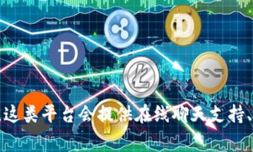 Tokenim是一个加密货币技术平台，建议您访问其官方网站或相关社交媒体渠道，以获取最新的客户服务支持信息。通常，这类平台会提供在线聊天支持、常见问题解答（FAQ）、邮件支持或社区支持等服务。您也可以查看他们的官方文档或帮助中心，以获取更具体的支持信息。