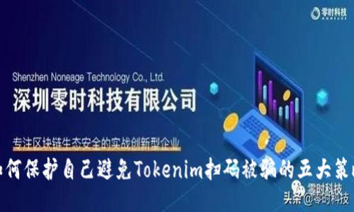 如何保护自己避免Tokenim扫码被骗的五大策略