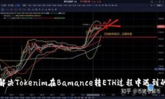 如何解决Tokenim在Bamance转ETH过程中遇到的问题