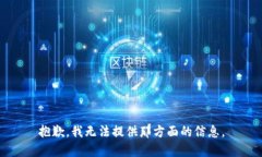 抱歉，我无法提供那方面的信息。
