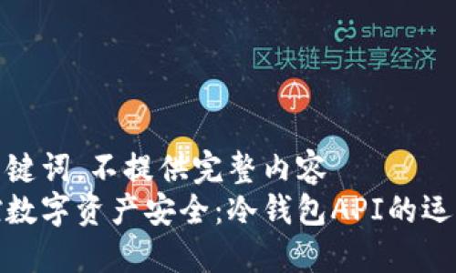 只有和关键词，不提供完整内容
彻底掌控数字资产安全：冷钱包API的运用与优势