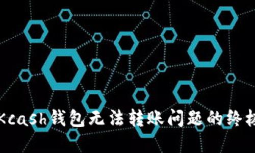 解决Kcash钱包无法转账问题的终极指南