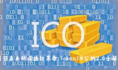 引领未来的区块链革命：TokenIM公测2.0全解析