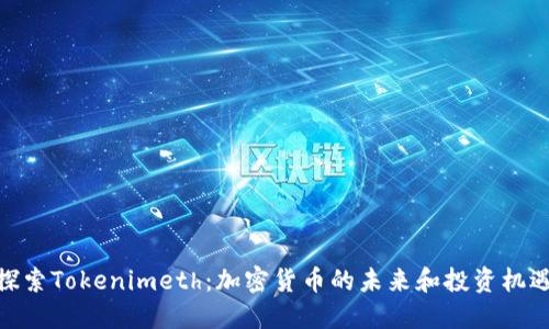 探索Tokenimeth：加密货币的未来和投资机遇