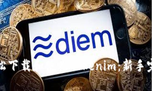 如何轻松下载和使用Tokenim：新手完全攻略