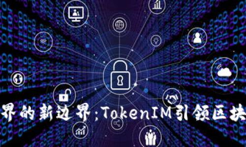 探索数字世界的新边界：TokenIM引领区块链通信革命