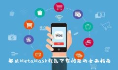 解决MetaMask钱包下载问题的全面指南