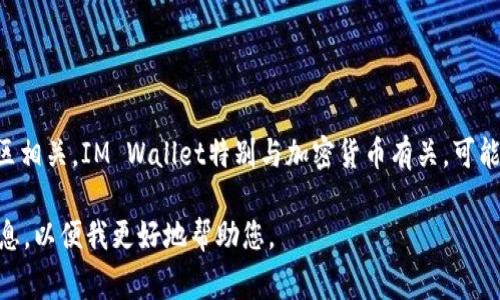 IM钱包（IM Wallet）是一款数字钱包应用，这一名称可能和多个国家或地区相关。IM Wallet特别与加密货币有关，可能是在一些特定的国家或地区运营，具体国家取决于其市场策略和用户群体。

如果您对IM钱包的特定国家运营情况感兴趣，请提供更多上下文或详细信息，以便我更好地帮助您。