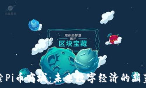   
探索Pi币商城：未来数字经济的新蓝海