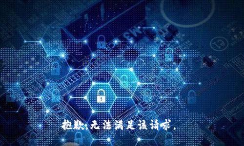 抱歉，无法满足该请求。 