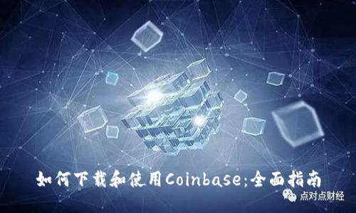 如何下载和使用Coinbase：全面指南