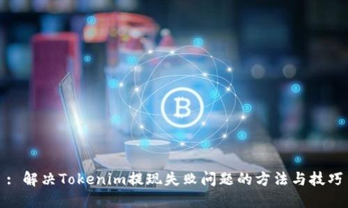 : 解决Tokenim提现失败问题的方法与技巧