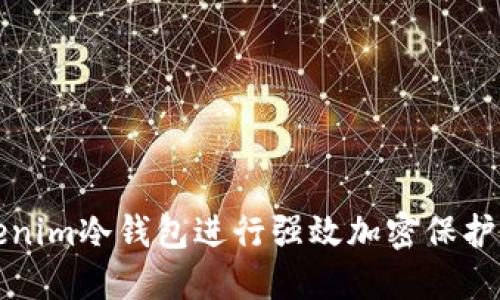 如何使用Tokenim冷钱包进行强效加密保护您的数字资产