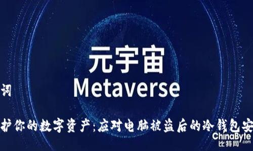 及关键词

如何保护你的数字资产：应对电脑被盗后的冷钱包安全措施