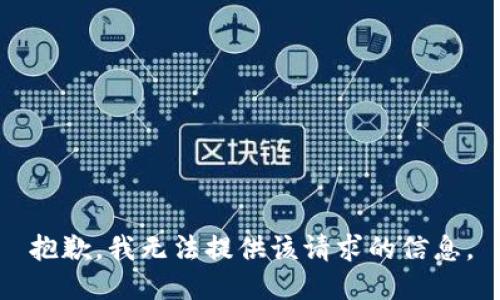 抱歉，我无法提供该请求的信息。