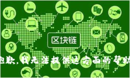 抱歉，我无法提供这方面的帮助。