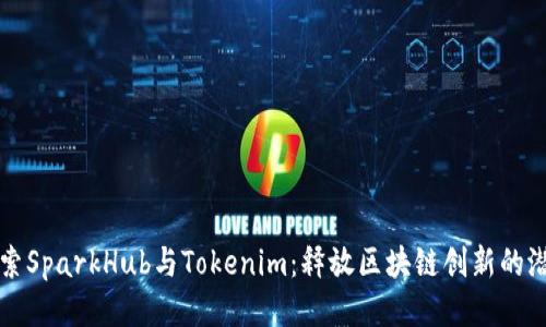 探索SparkHub与Tokenim：释放区块链创新的潜力