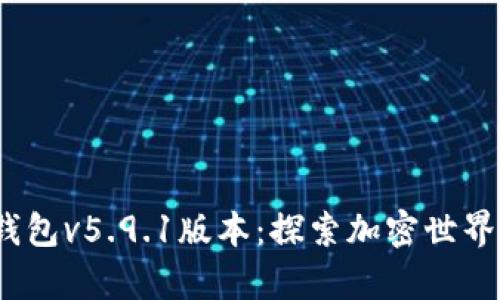 :小狐狸钱包v5.9.1版本：探索加密世界的新篇章