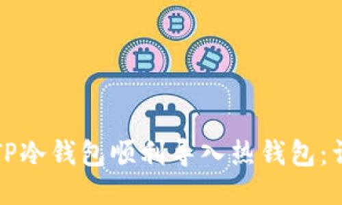 如何将TP冷钱包顺利导入热钱包：详尽指南