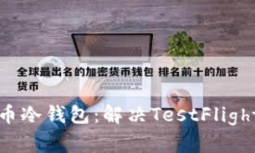 如何安全创建火币冷钱包：解决TestFlight问题的终极指南